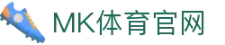 MK体育(MK SPORTS)官方入口 - 寻找高清体育源请认准 - MK体育品牌